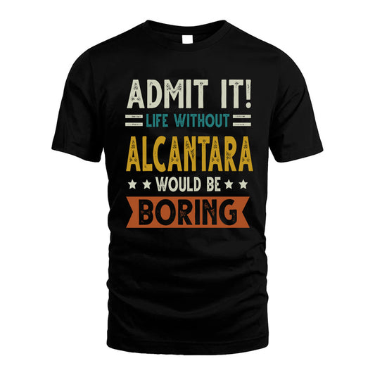 ALCANTARA HH88-K2–Personalized Funny Quote Apparel “Life Without NAME Would Be Boring”
