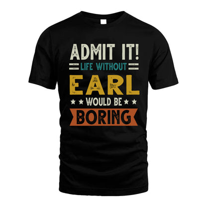 EARL HH88-K2–Personalized Funny Quote Apparel “Life Without NAME Would Be Boring”