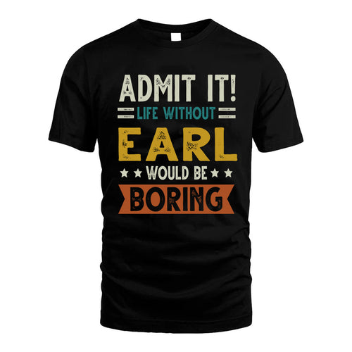 EARL HH88-K2–Personalized Funny Quote Apparel “Life Without NAME Would Be Boring”