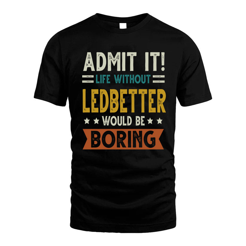 LEDBETTER HH88-K2–Personalized Funny Quote Apparel “Life Without NAME Would Be Boring”