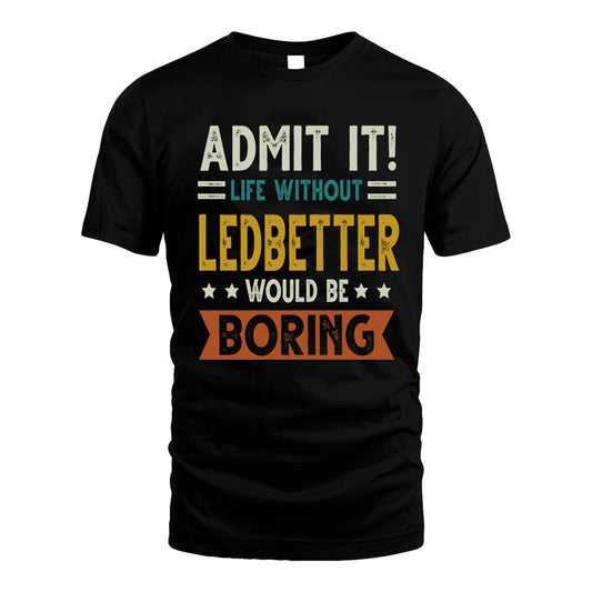 LEDBETTER HH88-K2–Personalized Funny Quote Apparel “Life Without NAME Would Be Boring”