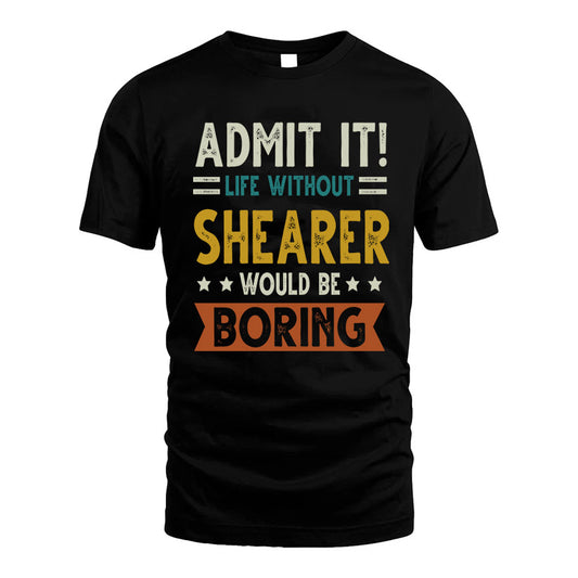 SHEARER HH88-K2–Personalized Funny Quote Apparel “Life Without NAME Would Be Boring”