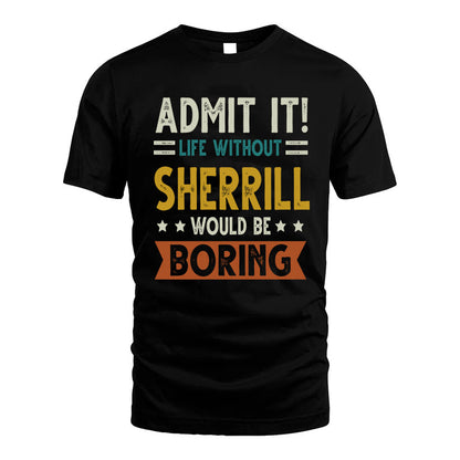 SHERRILL HH88-K2–Personalized Funny Quote Apparel “Life Without NAME Would Be Boring”
