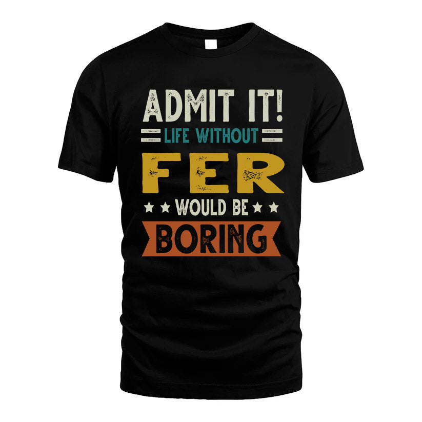 FER HH88-K2–Personalized Funny Quote Apparel “Life Without NAME Would Be Boring”