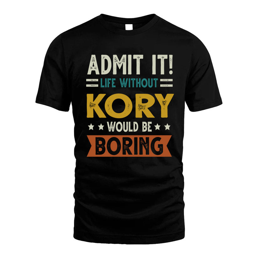 KORY HH88-K2–Personalized Funny Quote Apparel “Life Without NAME Would Be Boring”