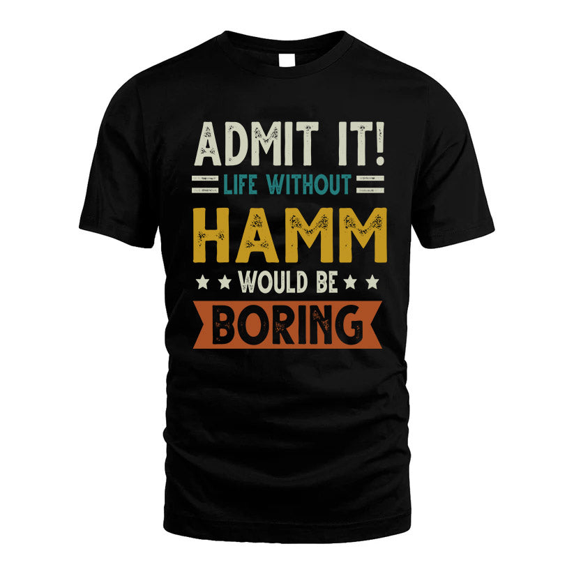 HAMM HH88-K2–Personalized Funny Quote Apparel “Life Without NAME Would Be Boring”