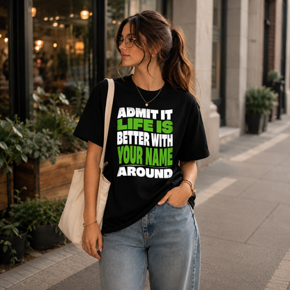 YOUR NAME KTT19-K098-189 – Personalized Funny Quote Apparel “Admit It, Life Is Better With NAME Around”