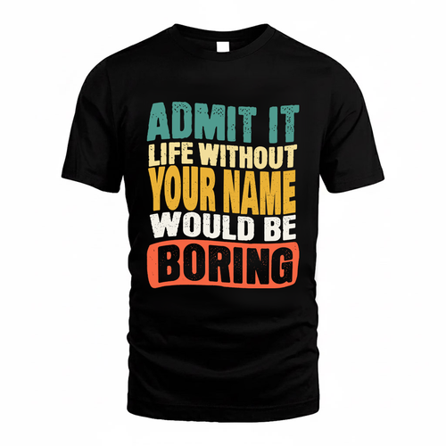 YOUR NAME TP88-K4-229–Personalized Funny Quote Apparel “Life Without NAME Would Be Boring”