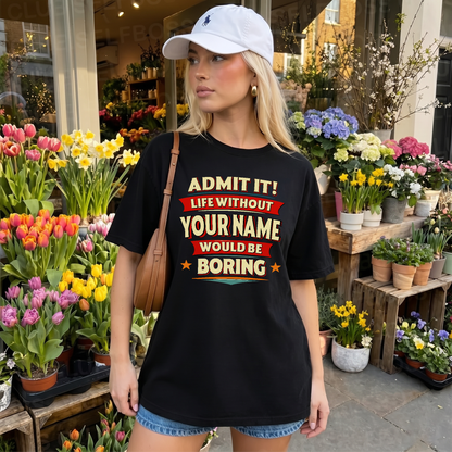 YOUR NAME HH88-K2-106–Personalized Funny Quote Apparel “Life Without NAME Would Be Boring”
